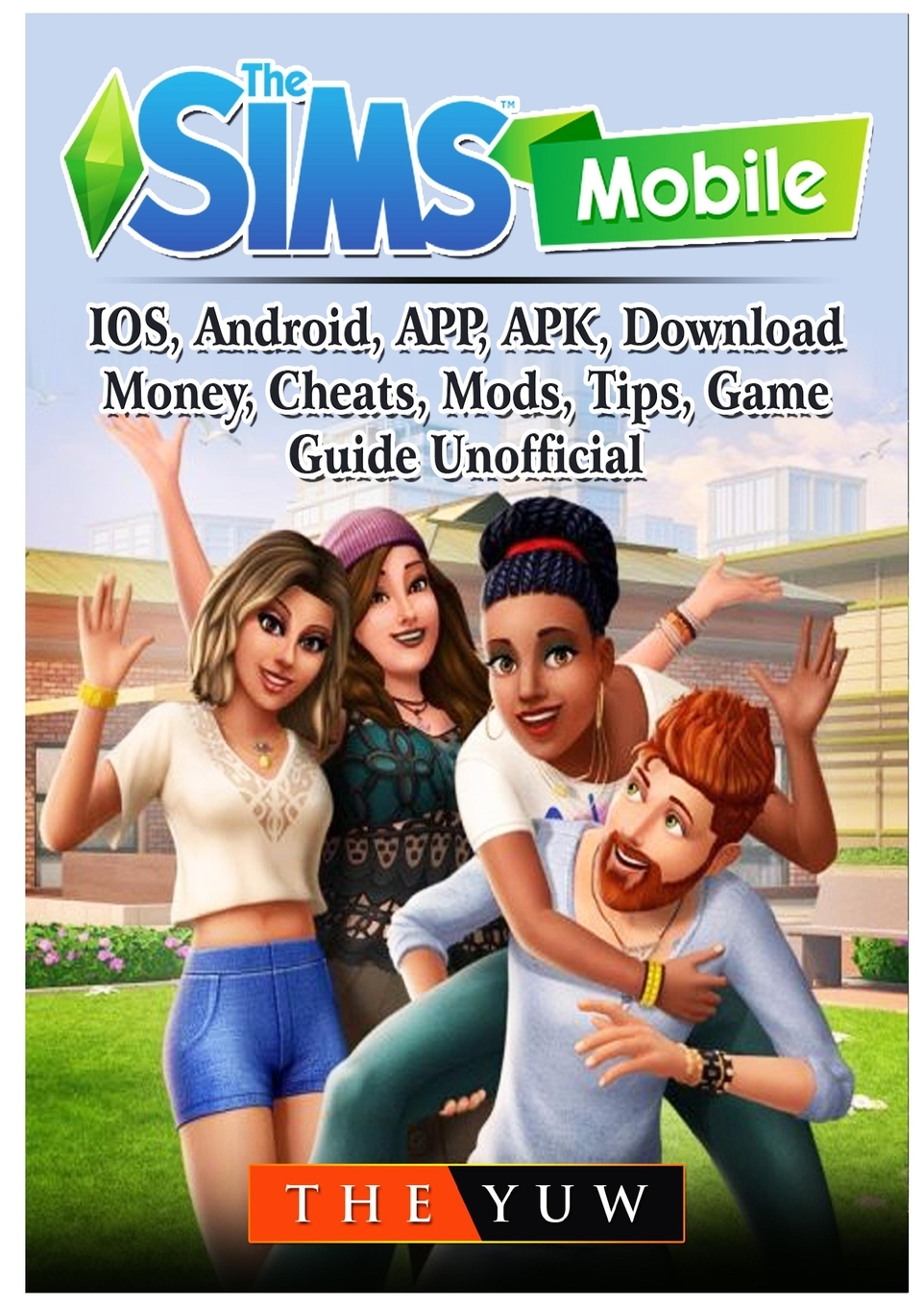 The Sims Mobile, Ios, Android, App, Apk, Download, Money, Cheats, Mods,  Tips, Game Guide Unofficial (Paperback) 